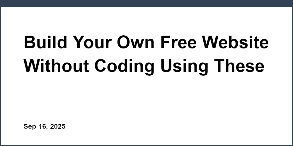 Thumbnail for: Build Your Own Free Website Without Coding Using These Amazing Tools