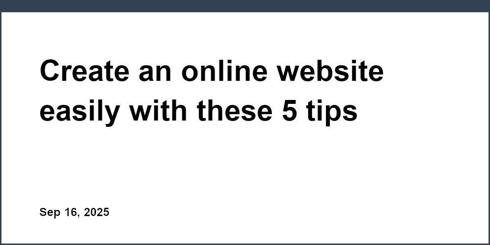 Thumbnail for: Create an online website easily with these 5 tips