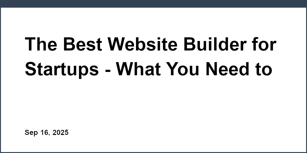 Thumbnail for: The Best Website Builder for Startups - What You Need to Know
