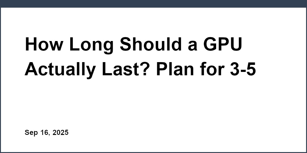 Thumbnail for: How Long Should a GPU Actually Last? Plan for 3-5 Years