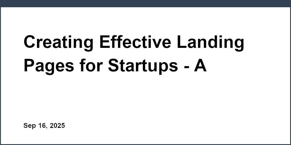 Thumbnail for: Creating Effective Landing Pages for Startups - A Detailed Guide