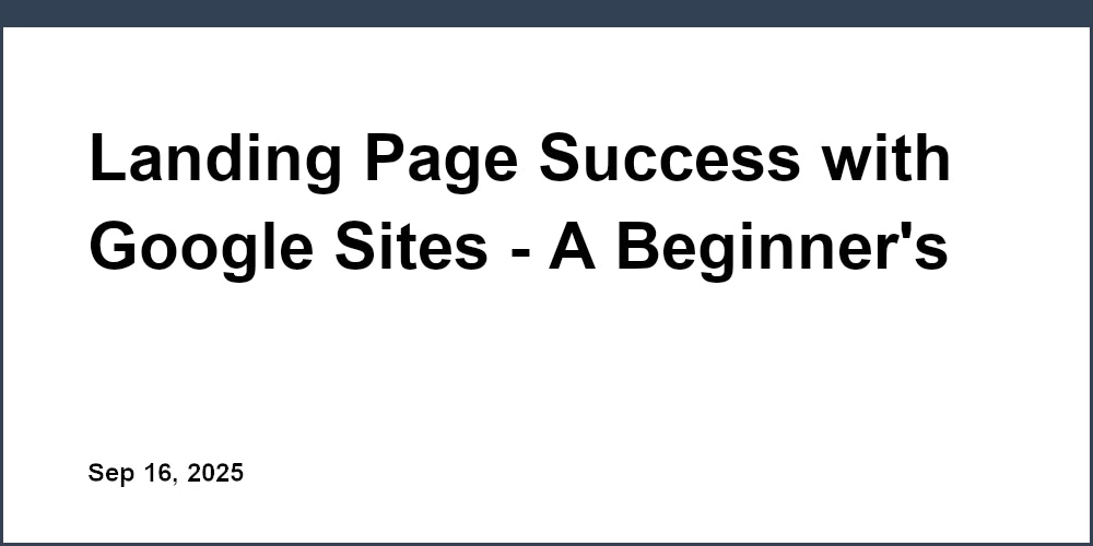 Thumbnail for: Landing Page Success with Google Sites - A Beginner's Guide