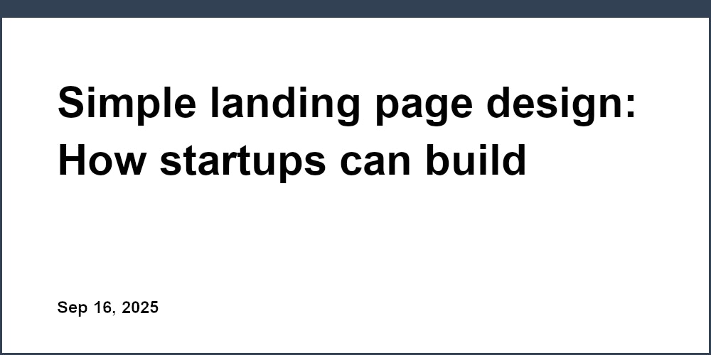 Thumbnail for: Simple landing page design: How startups can build quickly
