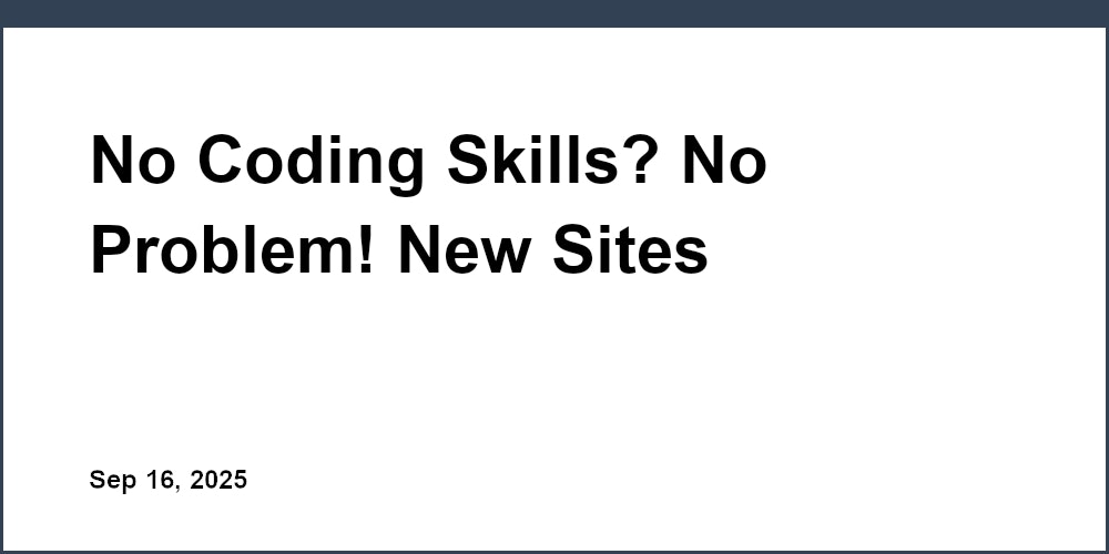 Thumbnail for: No Coding Skills? No Problem! New Sites Launching Soon