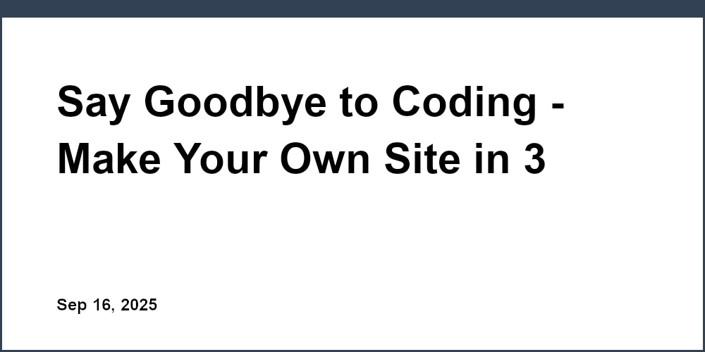 Thumbnail for: Say Goodbye to Coding - Make Your Own Site in 3 Simple Steps