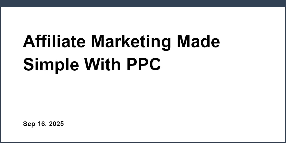Thumbnail for: Affiliate Marketing Made Simple With PPC