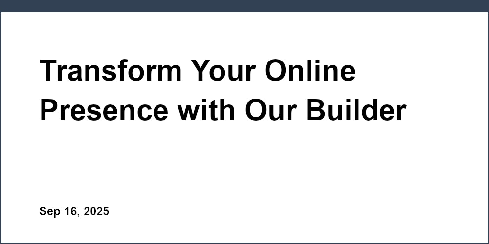Thumbnail for: Transform Your Online Presence with Our Builder