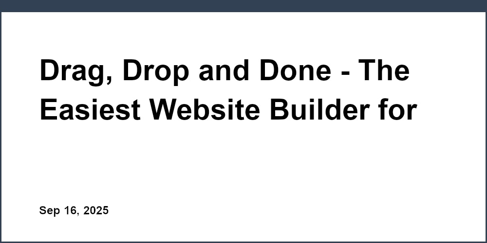 Thumbnail for: Drag, Drop and Done - The Easiest Website Builder for Beginners