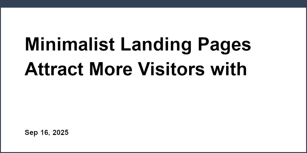 Thumbnail for: Minimalist Landing Pages Attract More Visitors with Less