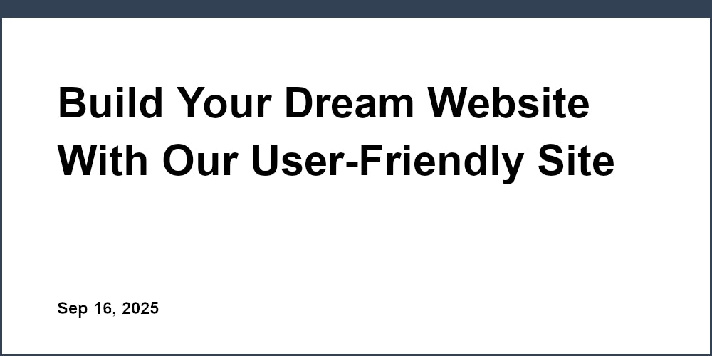Thumbnail for: Build Your Dream Website With Our User-Friendly Site Maker