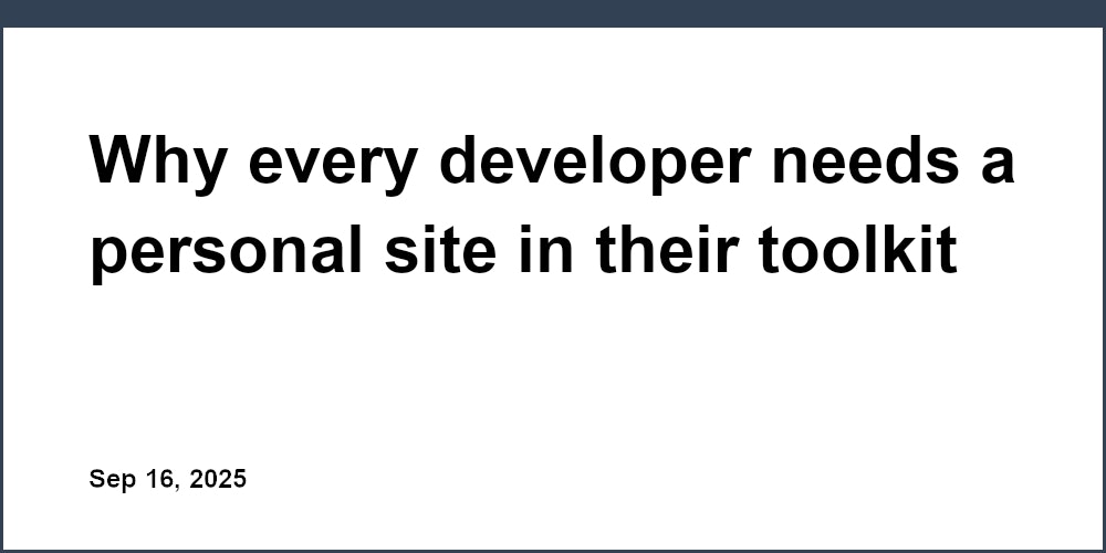 Thumbnail for: Why every developer needs a personal site in their toolkit